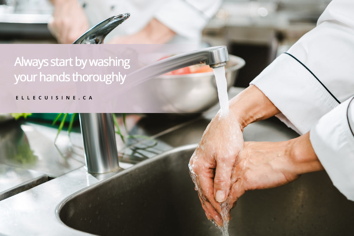 Always start by washing your hands thoroughly