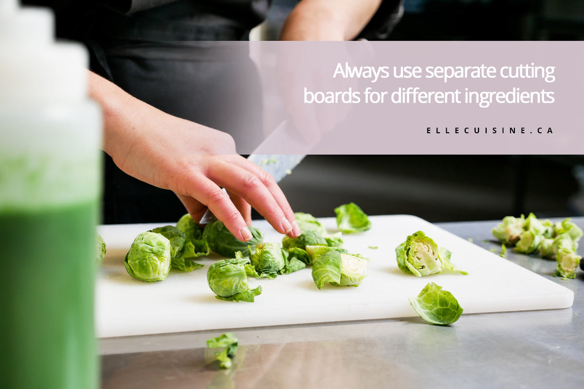 Always use separate cutting boards for different ingredients