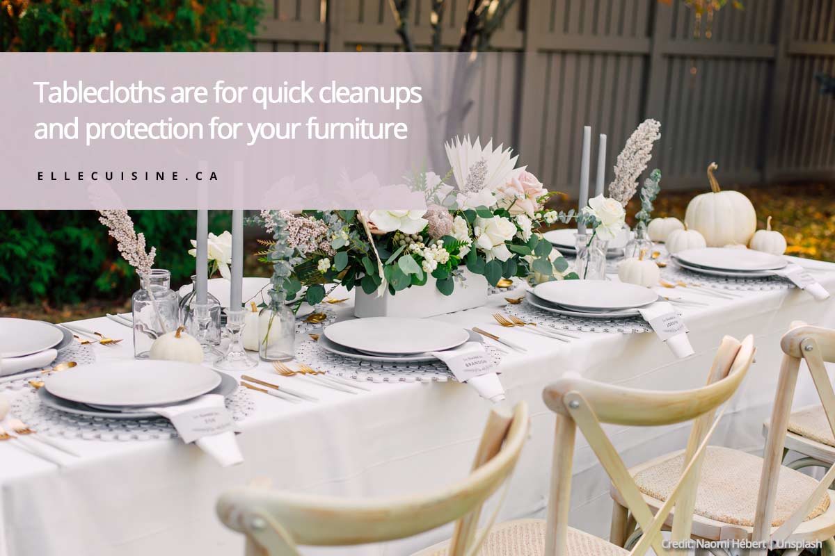 Tablecloths are for quick cleanups and protection for your furniture