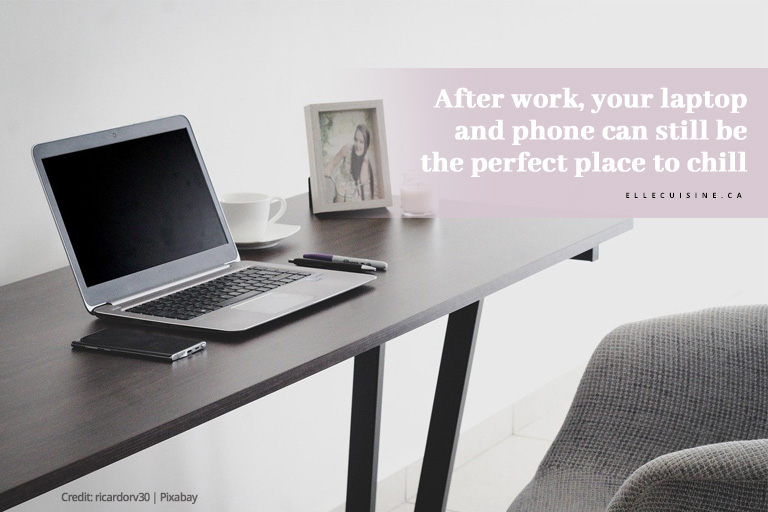 After work, your laptop and phone can still be the perfect place to chill