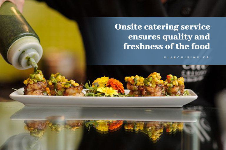 Onsite catering service ensures quality and freshness of the food
