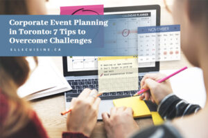 Corporate Event Planning in Toronto: 7 Tips to Overcome Challenges