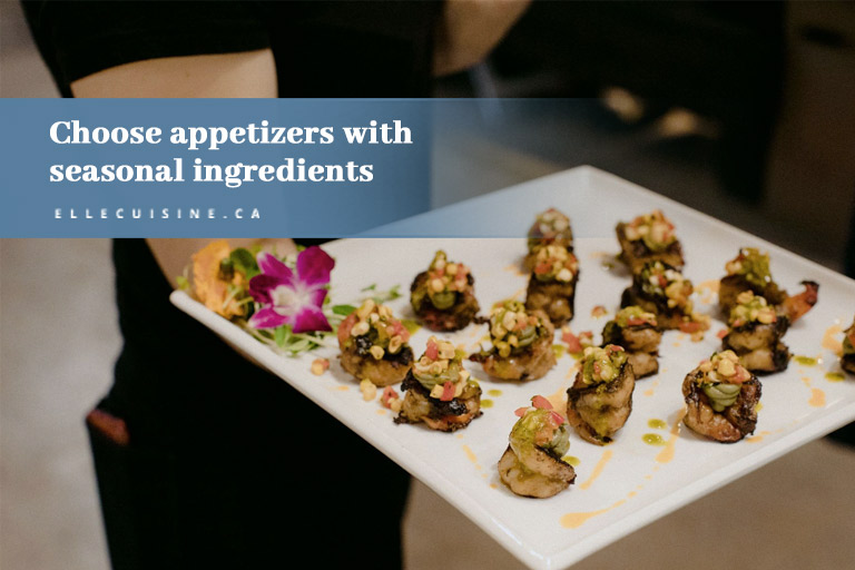 Choose appetizers with seasonal ingredients